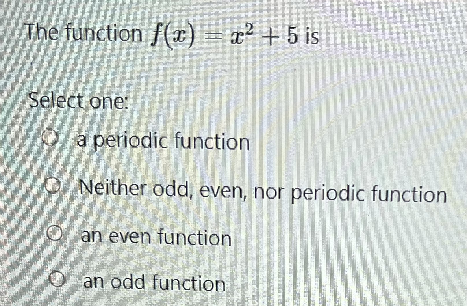 Solved The function f(x)=x2+5 is Select one: a periodic | Chegg.com