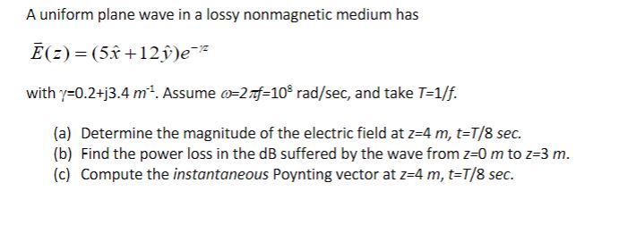 Solved A uniform plane wave in a lossy nonmagnetic medium | Chegg.com