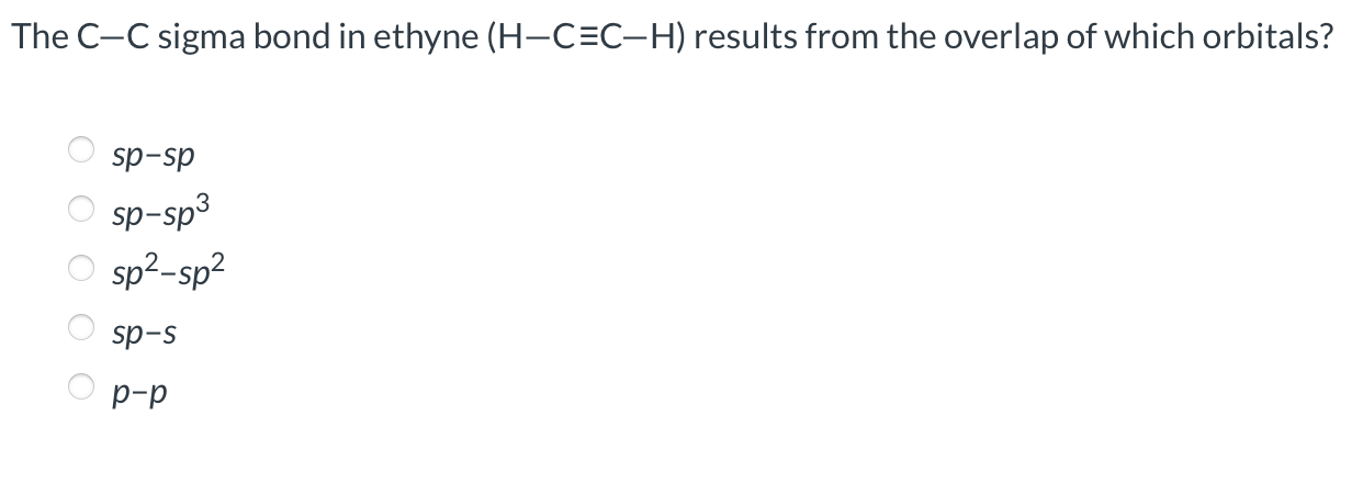 Solved The C−C sigma bond in ethyne (H−C≡C−H) results from | Chegg.com