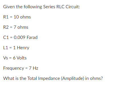 Solved Given the following Series RLC Circuit: R1 = 10 ohms | Chegg.com