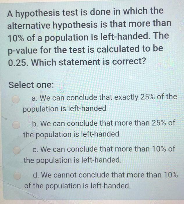 Solved A Hypothesis Test Is Done In Which The Alternative Chegg