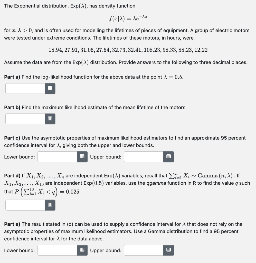 The Exponential distribution, \( \operatorname{Exp}(\lambda) \), has density function
\[
f(x \mid \lambda)=\lambda e^{-\lambd