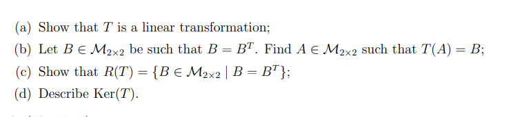 (a) Show that \( T \) is a linear transformation;
(b) Let \( B \in \mathcal{M}_{2 \times 2} \) be such that \( B=B^{T} \). Fi