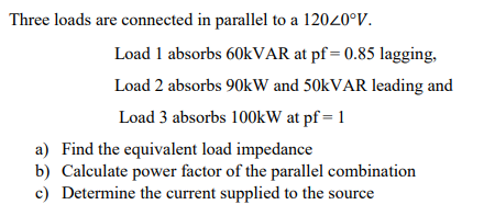 Solved Three Loads Are Connected In Parallel To A 120∠0∘V. | Chegg.com