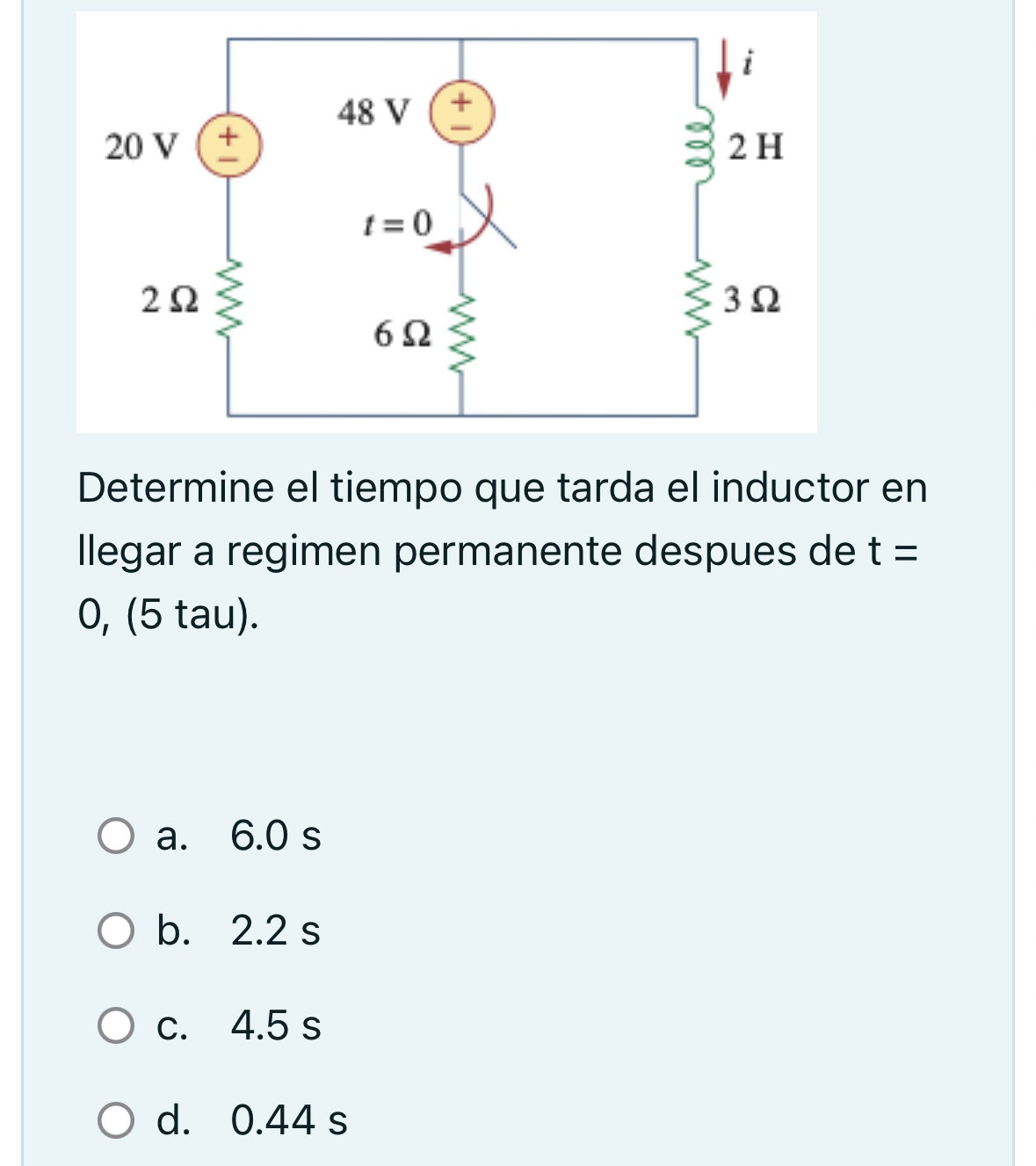 Determine el tiempo que tarda el inductor en llegar a regimen permanente despues de \( \mathrm{t}= \) 0 , (5 tau). a. \( 6.0