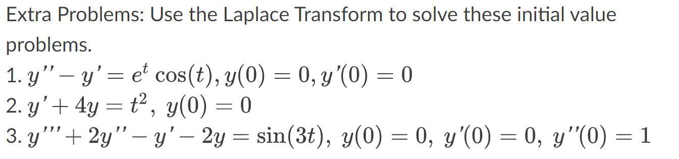 Extra Problems: Use the Laplace Transform to solve these initial value problems. 1. y - y= et cos(t), y(0) = 0, y(0) = – )