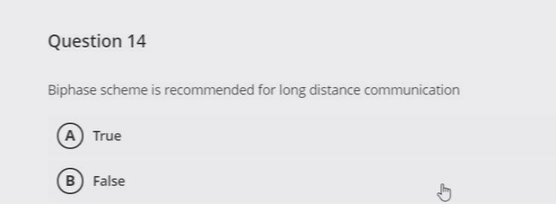 Question 14
Biphase scheme is recommended for long distance communication
A True
B False
