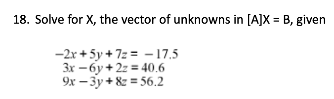Solved 18. Solve for X, the vector of unknowns in [A]X = B, | Chegg.com