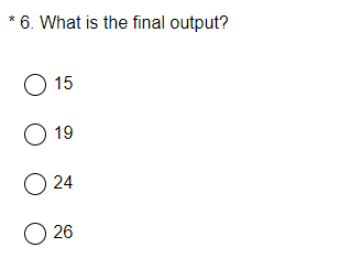 Solved 6. What is the final output? O 15 O 19 O24 26 * 5. | Chegg.com