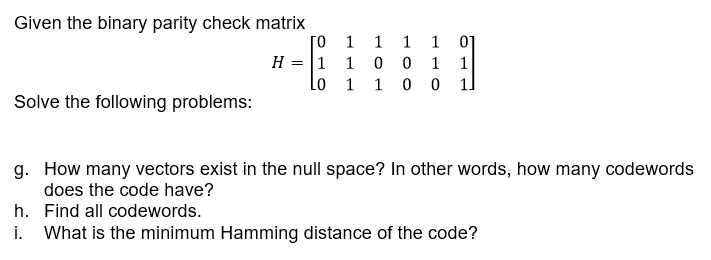 Solved Given the binary parity check matrix o H = 1 lo Solve | Chegg.com