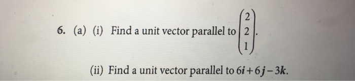 Solved 6. (a) (i) Find a unit vector parallel to |2 (ii) | Chegg.com