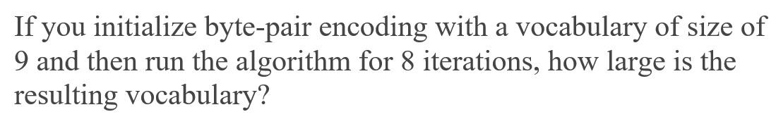 Solved If You Initialize Byte-pair Encoding With A | Chegg.com