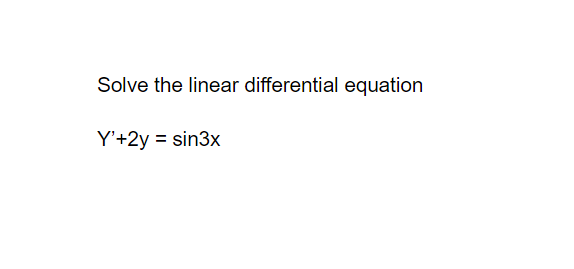 Solved Solve the linear differential equation Y'+2y = sin3x | Chegg.com