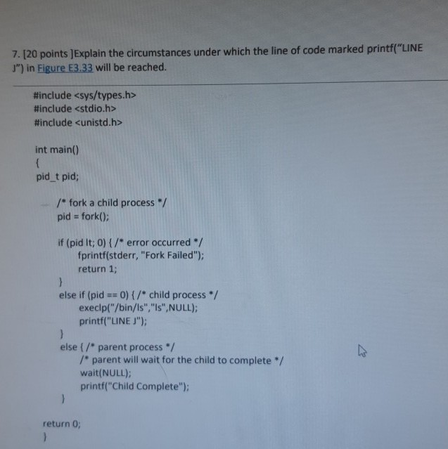 7. [20 points JExplain the circumstances under which the line of code marked printf(LINE J) in Figure E3.33 will be reached