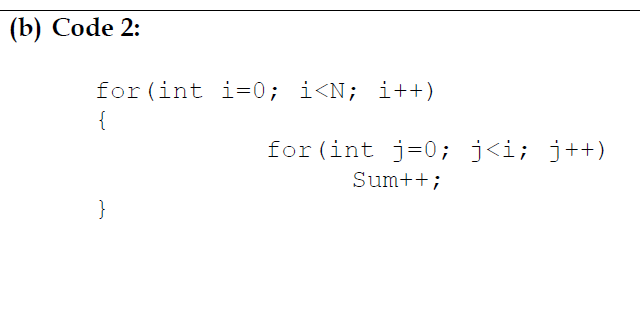 Solved (b) Code 2: for (int i=0; i | Chegg.com