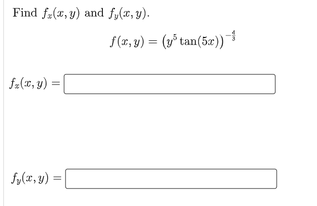 Find \( f_{x}(x, y) \) and \( f_{y}(x, y) \) \[ f(x, y)=\left(y^{5} \tan (5 x)\right)^{-\frac{4}{3}} \] \[ f_{x}(x, y)= \] \[