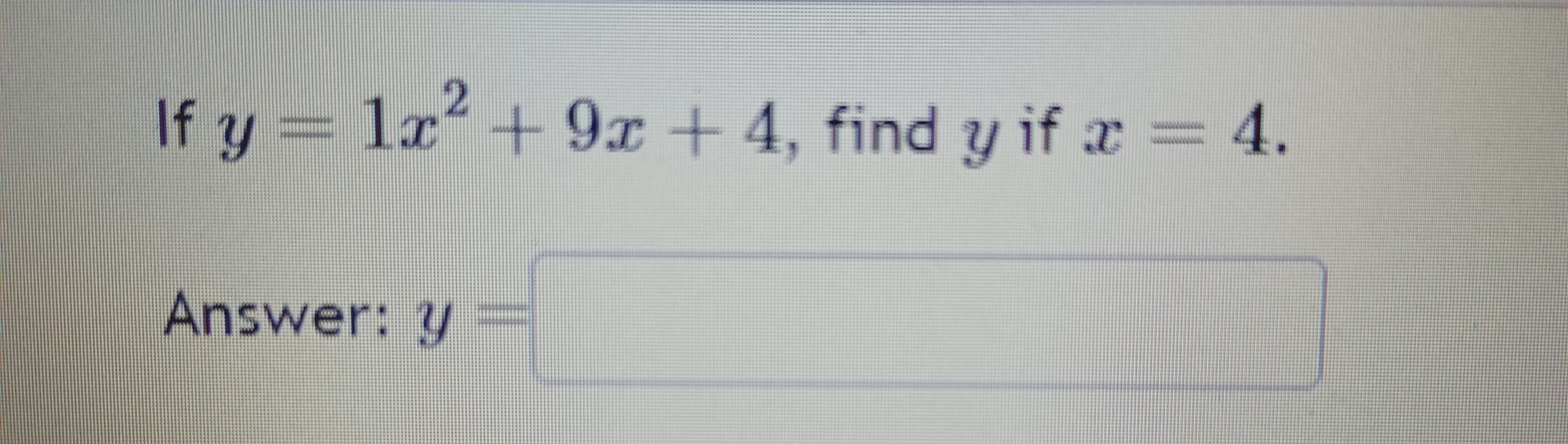 If \( y=1 x^{2}+9 x+4 \), find \( y \) if \( x=4 \). Answer: \( y= \)