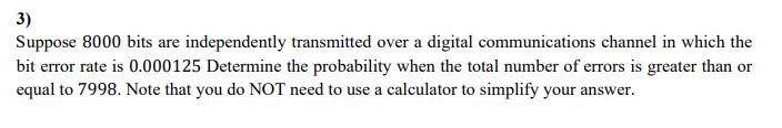 Solved 3) Suppose 8000 Bits Are Independently Transmitted | Chegg.com