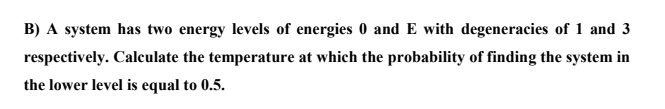 Solved B) A system has two energy levels of energies 0 and E | Chegg.com
