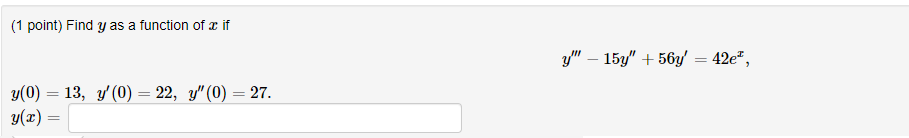 (1 point) Find \( y \) as a function of \( x \) if \[ y^{\prime \prime \prime}-15 y^{\prime \prime}+56 y^{\prime}=42 e^{x}, \