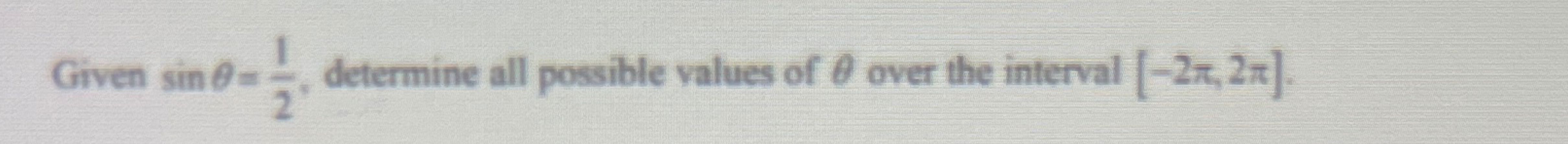 Solved Given sinθ=12, ﻿determine all possible values of θ | Chegg.com