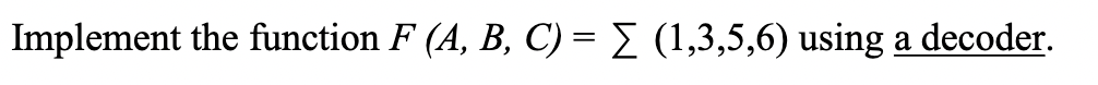 Solved Implement the function F(A,B,C)=∑(1,3,5,6) using a | Chegg.com