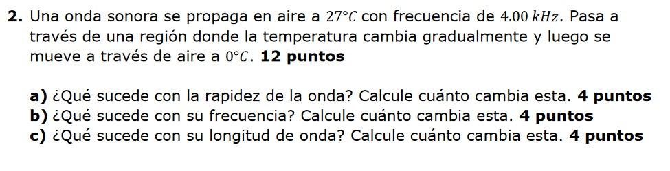 2. Una onda sonora se propaga en aire a \( 27^{\circ} \mathrm{C} \) con frecuencia de \( 4.00 \mathrm{kHz} \). Pasa a través