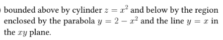 Solved bounded above by cylinder z=x2 and below by the | Chegg.com