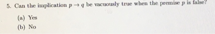 Solved 5, Can the implication p → q be vacuously true when | Chegg.com