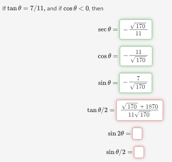 If \( \tan \theta=7 / 11 \), and if \( \cos \theta<0 \), then \[ \begin{array}{l} \sec \theta=-\frac{\sqrt{170}}{11} \\ \cos