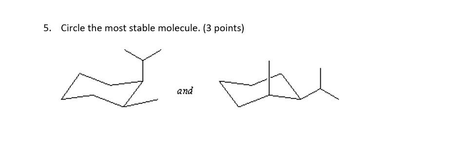 5. Circle the most stable molecule. (3 points)