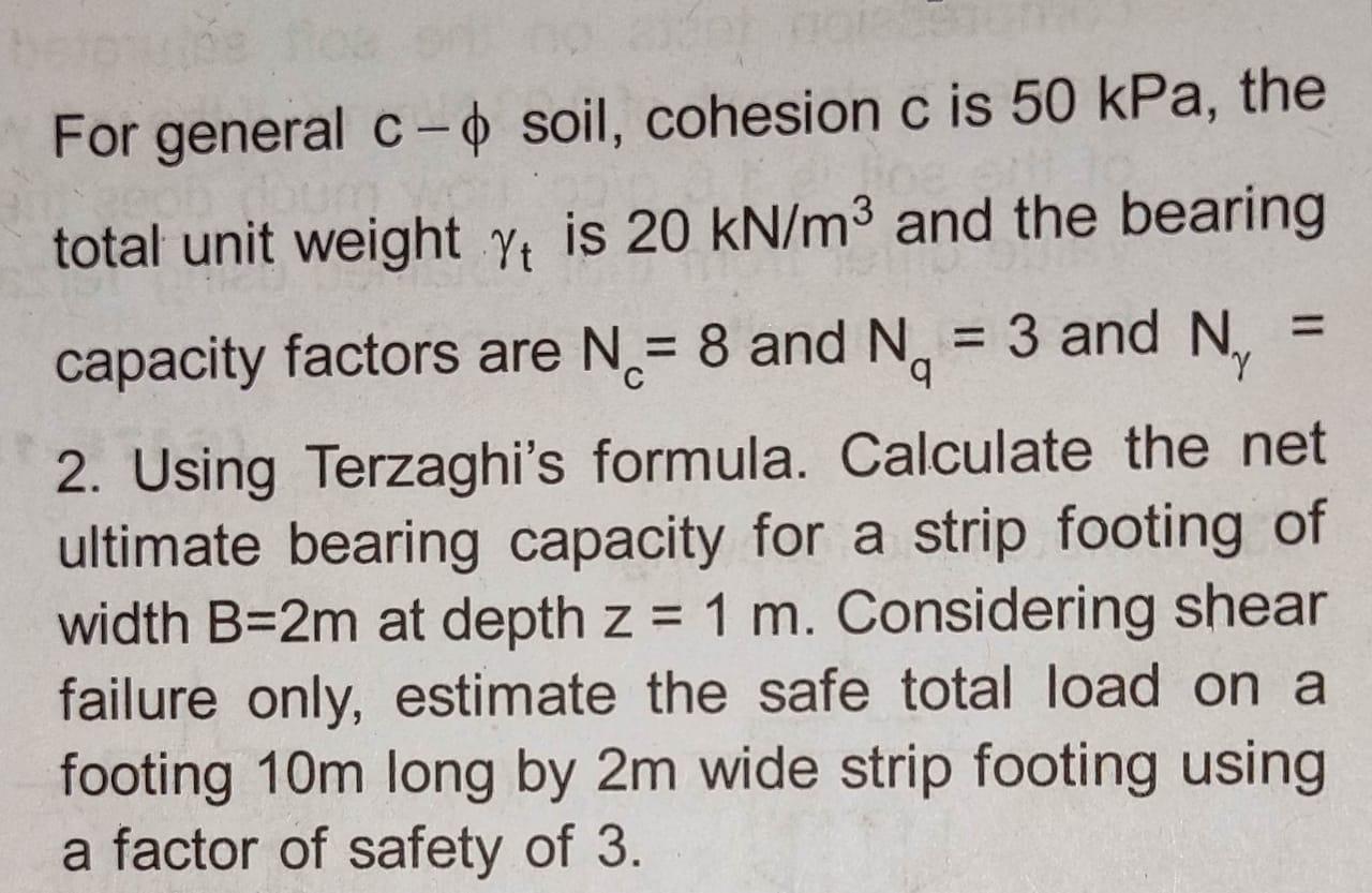 je flos
For general c- soil, cohesion c is 50 kPa, the
total unit weight Yt is 20 kN/m³ and the bearing
capacity factors are 