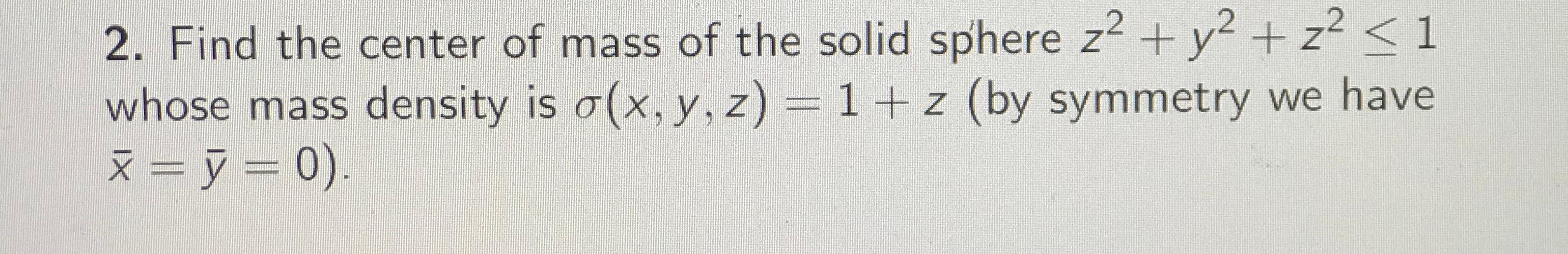 Solved 2. Find the center of mass of the solid sphere z2 + | Chegg.com