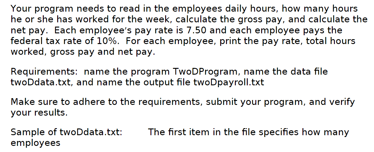 Your program needs to read in the employees daily hours, how many hours he or she has worked for the week, calculate the gros