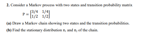 Solved 2. Consider a Markov process with two states and | Chegg.com