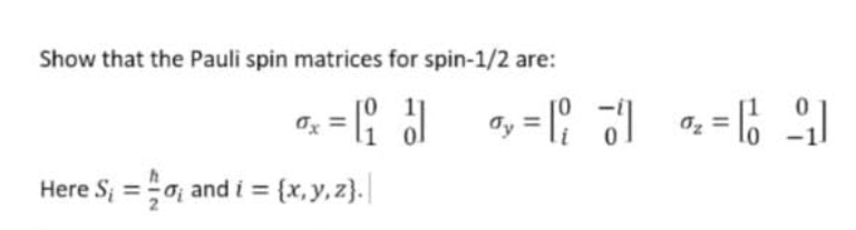 Solved Show that the Pauli spin matrices for spin-1/2 are: | Chegg.com