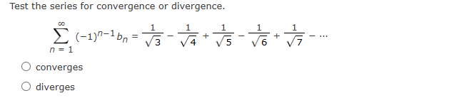 Test the series for convergence or divergence.
\[
\sum_{n=1}^{\infty}(-1)^{n-1} b_{n}=\frac{1}{\sqrt{3}}-\frac{1}{\sqrt{4}}+\