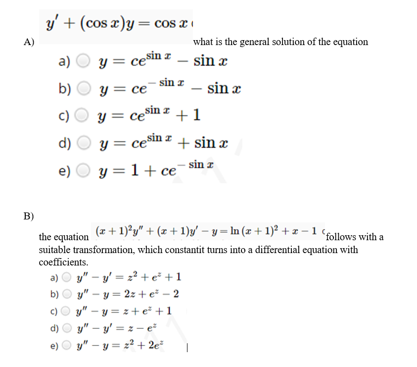 \[ y^{\prime}+(\cos x) y=\cos x \] A) what is the general solution of the equation a) \( y=c e^{\sin x}-\sin x \) b) \( y=c e