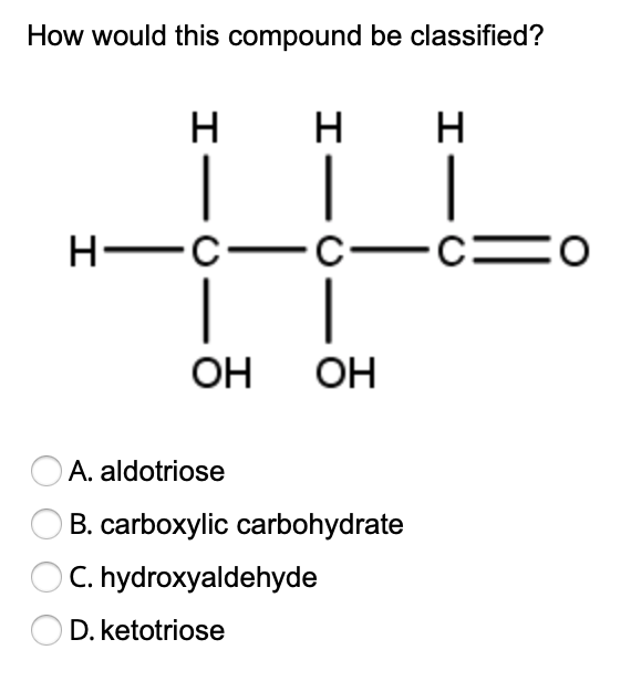 Solved How would this compound be classified? A. aldotriose | Chegg.com