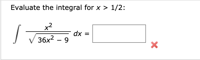 Solved Evaluate the integral for x > 1/2: x² dx 36x2 – 9 x | Chegg.com