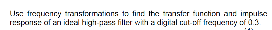 Use frequency transformations to find the transfer function and impulse response of an ideal high-pass filter with a digital 