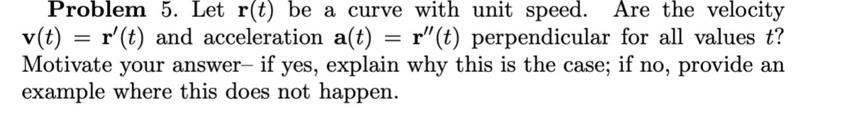 Solved Problem 5. Let r(t) be a curve with unit speed. Are | Chegg.com