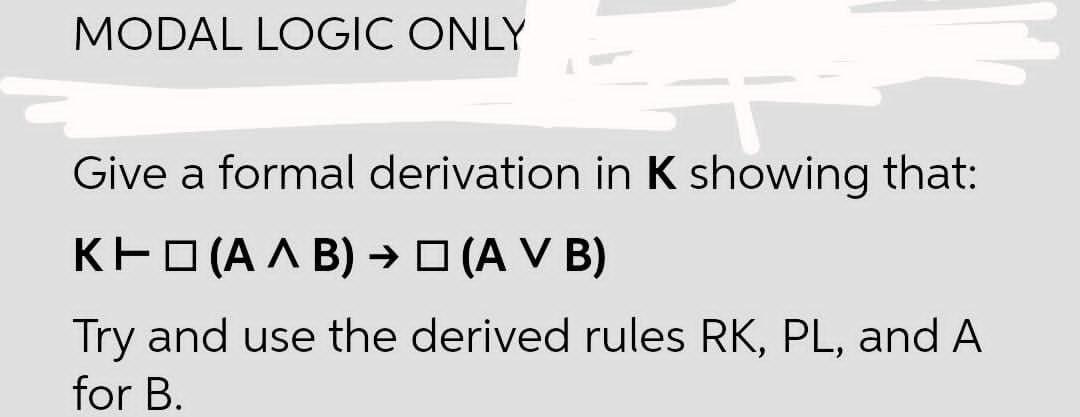 MODAL LOGIC ONLY Give a formal derivation in K | Chegg.com
