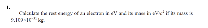 Solved 1. Calculate the rest energy of an electron in eV and | Chegg.com