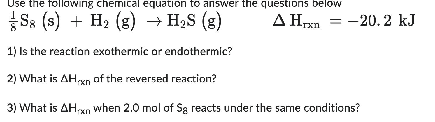 Solved 81 S8( s)+H2( g)→H2 S( g)ΔHrxn=−20.2 kJ 1) Is the | Chegg.com