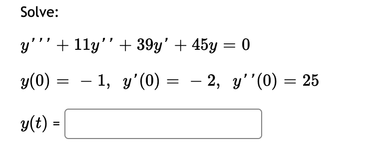 Solve: y!! + 1ly + 39y + 45y = 0 y(0) = – 1, y(0) = – 2, y(0) = 25 y(t) = =