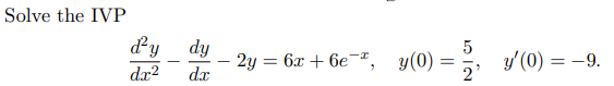 Solve the IVP \[ \frac{d^{2} y}{d x^{2}}-\frac{d y}{d x}-2 y=6 x+6 e^{-x}, \quad y(0)=\frac{5}{2}, \quad y^{\prime}(0)=-9 \]