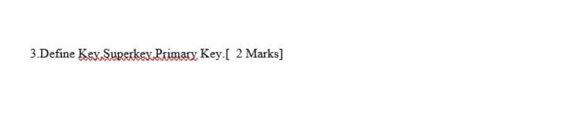 Solved 3.Define Key Superkey Primary Key.[ 2 Marks] | Chegg.com