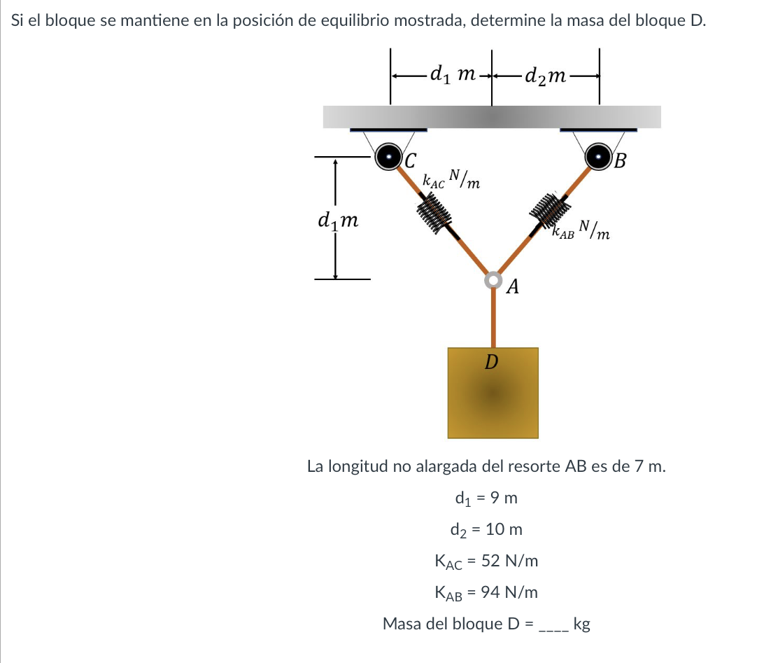 Si el bloque se mantiene en la posición de equilibrio mostrada, determine la masa del bloque \( \mathrm{D} \). La longitud no