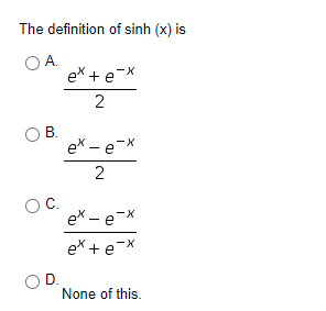 Solved The definition of sinh (x) is A. e + e- -X 2 B. -X | Chegg.com